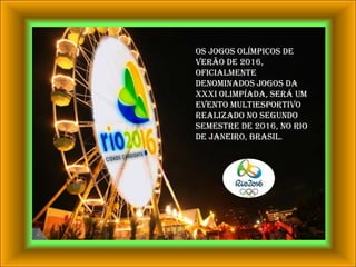 Os Jogos Olímpicos de Verão de 2016, oficialmente denominados Jogos da XXXI Olimpíada, será um evento multiesportivo  realizado no segundo semestre de 2016, no Rio de Janeiro, Brasil.