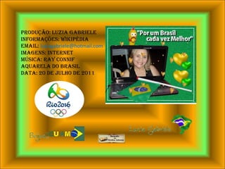 PRODUÇÃO: LUZIA GABRIELEINFORMAÇÕES: WikipédiaEMAIL: luziagabriele@hotmail.comIMAGENS: INTERNETMÚSICA: RAY CONNIF AQUARELA DO BRASILDATA: 20 DE JULHO DE 2011 