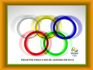 PROJETOS PARA O RIO DE JANEIRO EM 2016