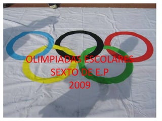 Álbum de fotografías
OLIMPIADAS ESCOLARES
    SEXTO DE E.P
         por
        2009
 