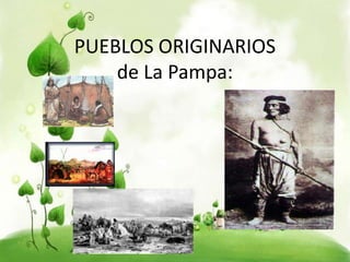PUEBLOS ORIGINARIOS
de La Pampa:

 