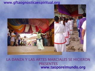 www.gftaognosticaespiritual.orgLA DANZA Y LAS ARTES MARCIALES SE HICIERON PRESENTESwww.taoporelmundo.org