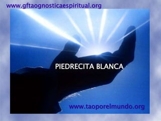 www.gftaognosticaespiritual.orgPIEDRECITA BLANCAwww.taoporelmundo.org