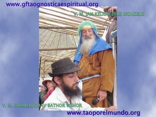 www.gftaognosticaespiritual.orgV. M. JAH KELIUM ZEUS INDUZEUSV. M. SAMAEL JOHAV BATHOR WEHORwww.taoporelmundo.org