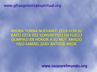 www.gftaognosticaespiritual.orgAHORA TORNA NUEVAINTI ZEUS KON SU RAYO ESTA VEZ KONVERTIDO EN FUEGO OLIMPIKO EN HONOR A SU MUY AMADO HIJO SAMAEL JOAV BATHOR WEORwww.taoporelmundo.org
