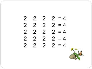 2  2  2  2  =  4 2  2  2  2  =  4 2  2  2  2  =  4 2  2  2  2  =  4 2  2  2  2  =  4 