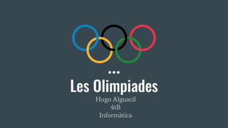 Les Olimpiades
Hugo Alguacil
4tB
Informàtica
 