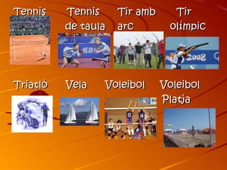 Tennis    Tennis     Tir amb     Tir
          de taula   arc        olímpic




Triatló   Vela   Voleibol      Voleibol
                               Platja
 