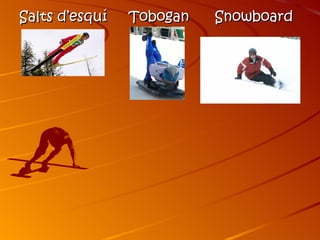 Salts d’esquí   Tobogan   Snowboard
 