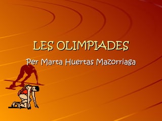 LES OLIMPIADES
Per Marta Huertas Mazorriaga
 