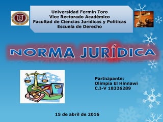 Participante:
Olimpia El Hinnawi
C.I-V 18326289
15 de abril de 2016
Universidad Fermín Toro
Vice Rectorado Académico
Facultad de Ciencias Jurídicas y Políticas
Escuela de Derecho
 