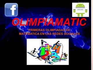 OLIMPIAMATIC
     PRIMERAS OLIMPIADAS DE
 MATEMATICA EN LAS REDES SOCIALES
 