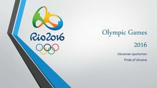 Olympic Games
2016
Ukrainian sportsmen
Pride of Ukraine
 