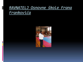 RAVNATELJ Osnovne škole Frana
Frankovića
 