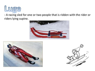 - A racing sled for one or two people that is ridden with the rider or
riders lying supine.
 