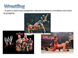 - A sport in which two competitors attempt to throw or immobilize each other
by grappling.
 