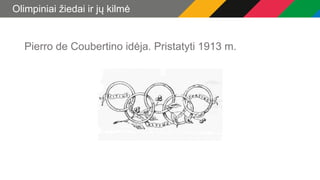Olimpiniai žiedai ir jų kilmė
Pierro de Coubertino idėja. Pristatyti 1913 m.
 