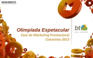 Olimpíada Espetacular
Case de Marketing Promocional
Colunistas 2013
 