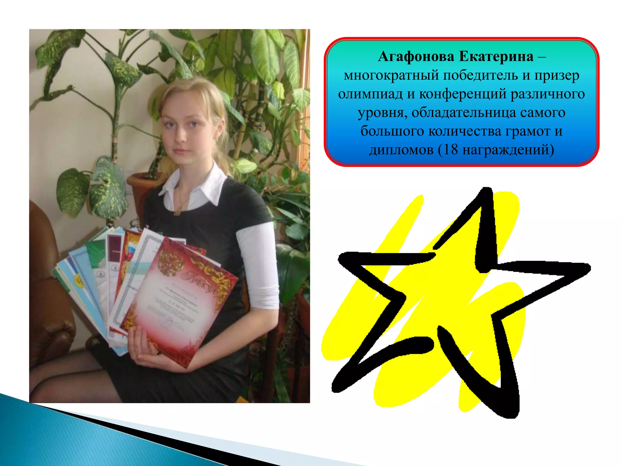 Агафонова Екатерина –
многократный победитель и призер
олимпиад и конференций различного
уровня, обладательница самого
большого количества грамот и
дипломов (18 награждений)
 