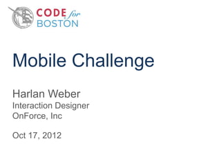 Mobile Challenge
Harlan Weber
Interaction Designer
OnForce, Inc

Oct 17, 2012
 