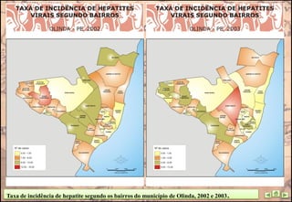 Taxa de incidência de hepatite segundo os bairros do município de Olinda, 2002 e 2003 .
 