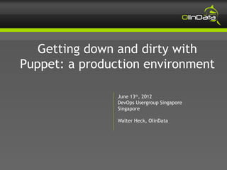 Getting down and dirty with
Puppet: a production environment

                June 13th, 2012
                DevOps Usergroup Singapore
                Singapore

                Walter Heck, OlinData
 