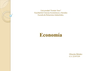 Universidad “Fermín Toro”
Facultad de Ciencias Económicas y Sociales
Escuela de Relaciones Industriales.
Economía
Olineska Méndez
C.I: 22197359
 