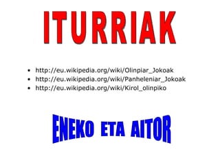 • http://eu.wikipedia.org/wiki/Olinpiar_Jokoak
• http://eu.wikipedia.org/wiki/Panheleniar_Jokoak
• http://eu.wikipedia.org/wiki/Kirol_olinpiko
 