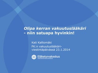 Olipa kerran vakuutuslääkäri
- niin satuapa hyvinkin!
Kati Kalliomäki
FK:n vakuutuslääkäriviestintäpäivässä 23.1.2014

 