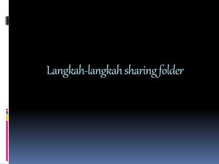 Langkah-langkah sharing folder 
 