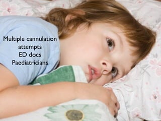 Multiple cannulation
attempts
ED docs
Paediatricians
 