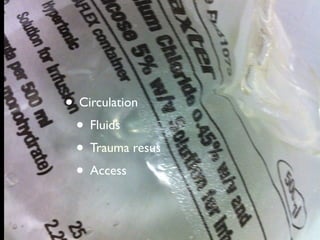 • Circulation
• Fluids
• Trauma resus
• Access
 