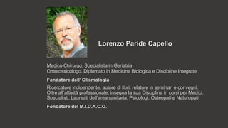 Lorenzo Paride Capello
Medico Chirurgo, Specialista in Geriatria
Omotossicologo, Diplomato in Medicina Biologica e Discipl...