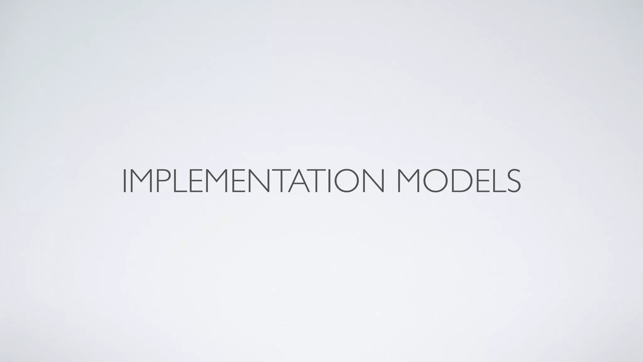 IMPLEMENTATION MODELS
 