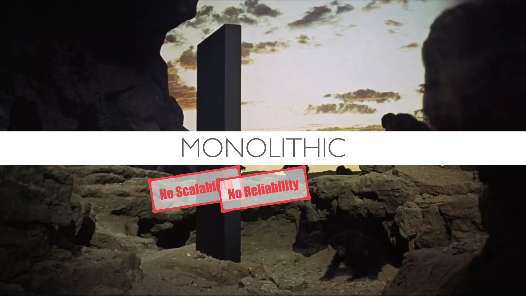 MONOLITHIC
No Scalability
No Reliability
 