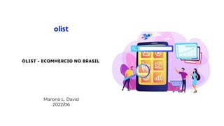 OLIST - ECOMMERCIO NO BRASIL
Marono L. David
2022/06
 