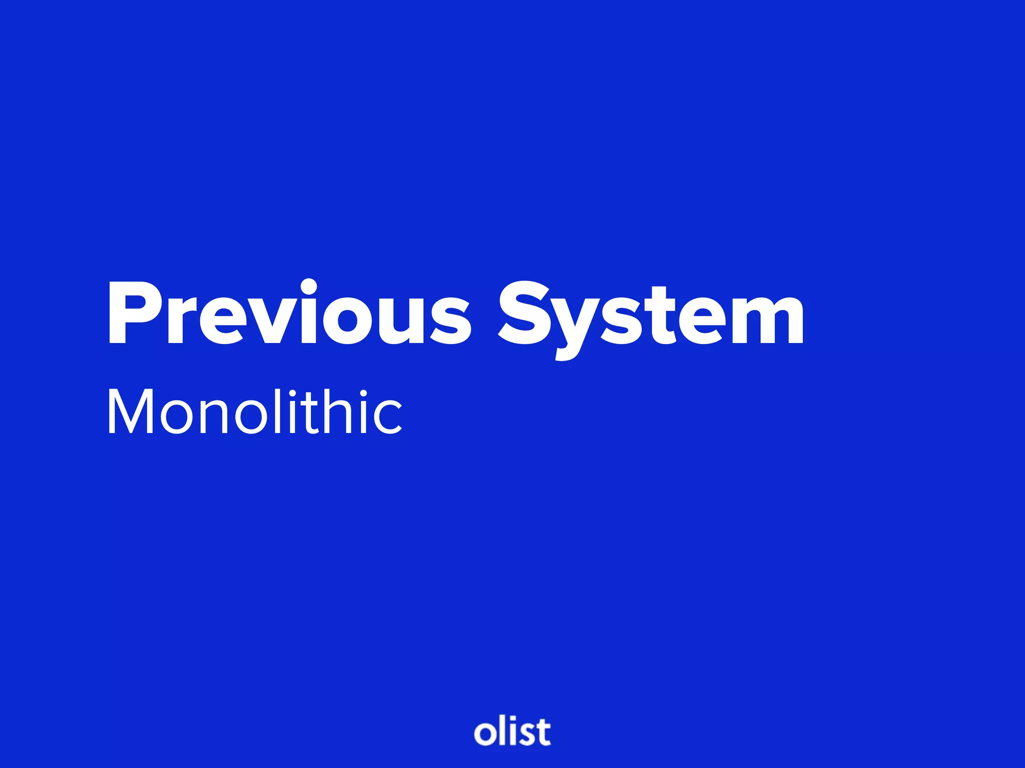 Previous System
Monolithic
 