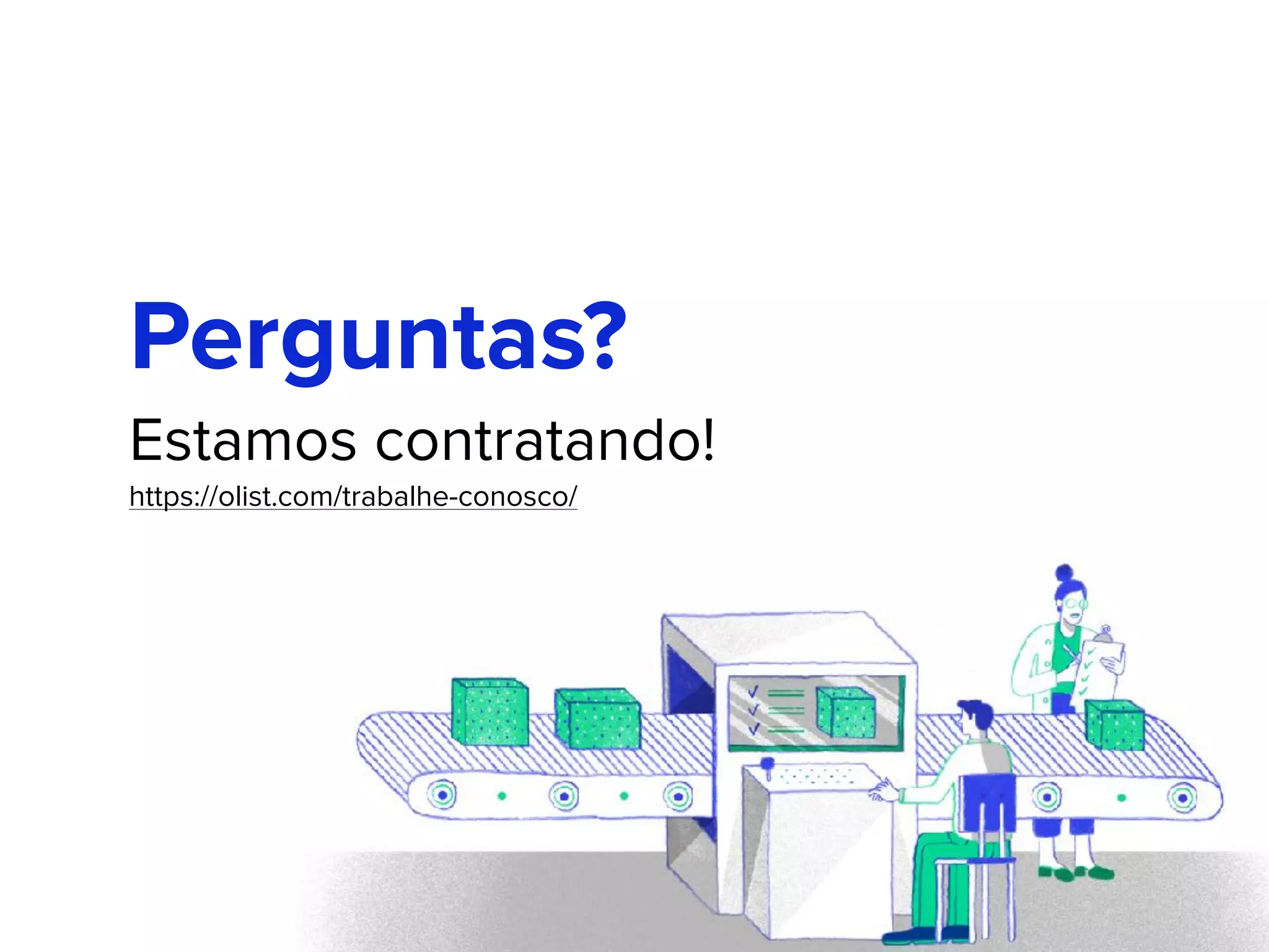Perguntas?
Estamos contratando! 
https://olist.com/trabalhe-conosco/
 