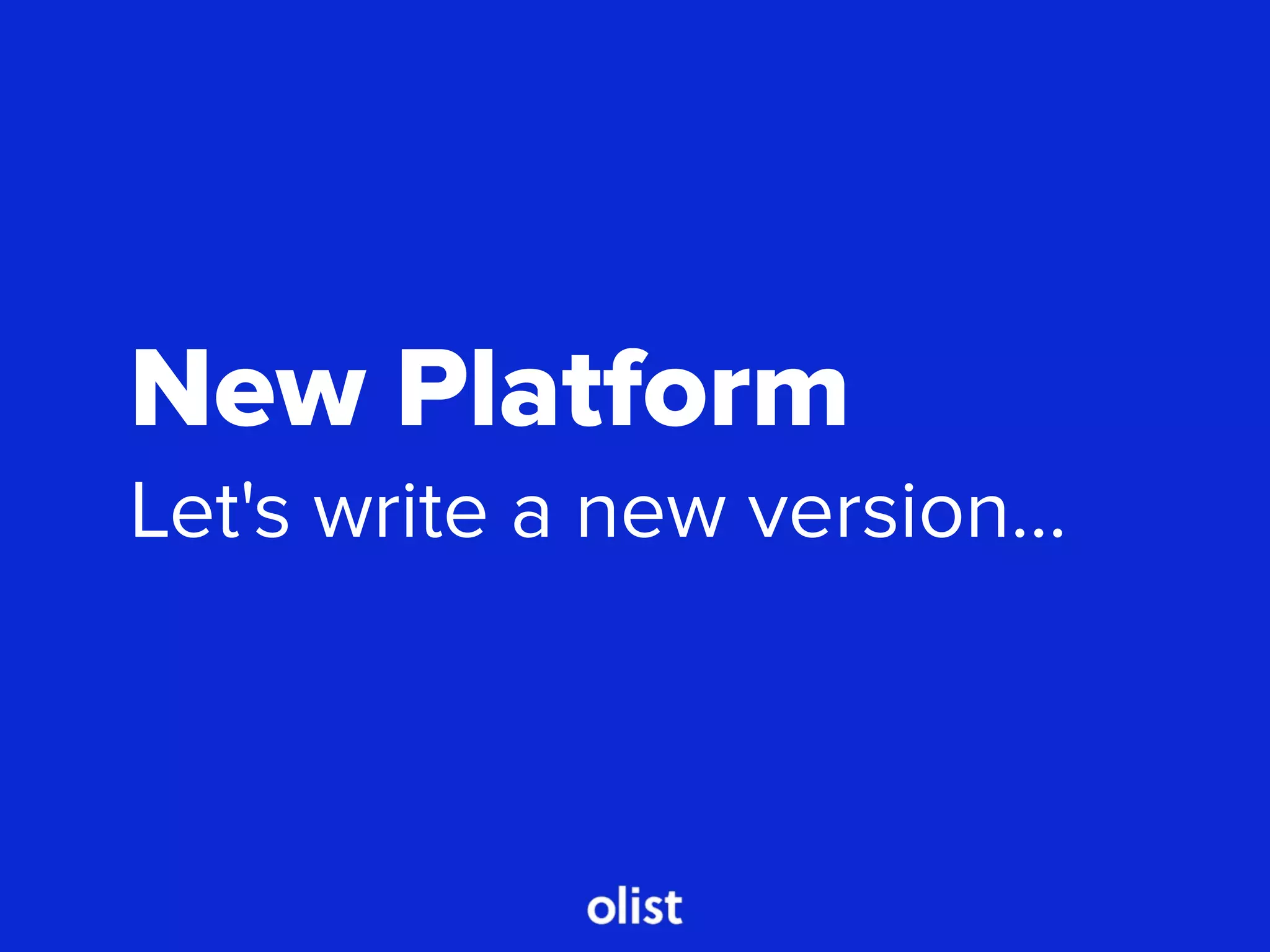 New Platform
Let's write a new version...
 