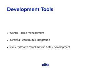 Development Tools
• Github - code management
• CircleCI - continuous integration
• vim / PyCharm / SublimeText / etc - development
 