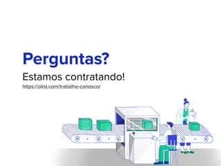 Perguntas?
Estamos contratando! 
https://olist.com/trabalhe-conosco/
 