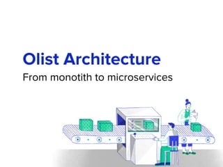 Olist Architecture
From monotith to microservices
 