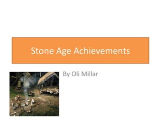 Stone Age Achievements

       By Oli Millar
 