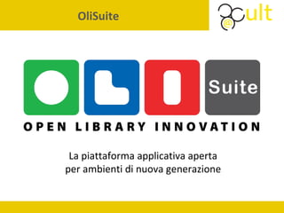OliSuite
La piattaforma applicativa aperta
per ambienti di nuova generazione
 