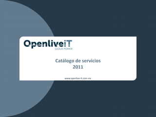 Catálogo de servicios
       2011

    www.openlive-it.com.mx
 