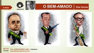 O BEM-AMADODias Gomes
Prof. JOSÉ RICARDO LIMA – Literatura -
www.literaturaeshow.com.br
a peça
 
