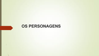 OS PERSONAGENS
 