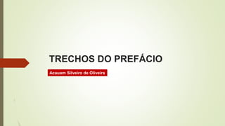 TRECHOS DO PREFÁCIO
Acauam Silveiro de Oliveira
 