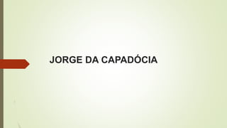 JORGE DA CAPADÓCIA
 