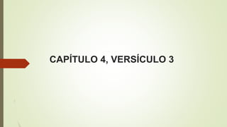 CAPÍTULO 4, VERSÍCULO 3
 